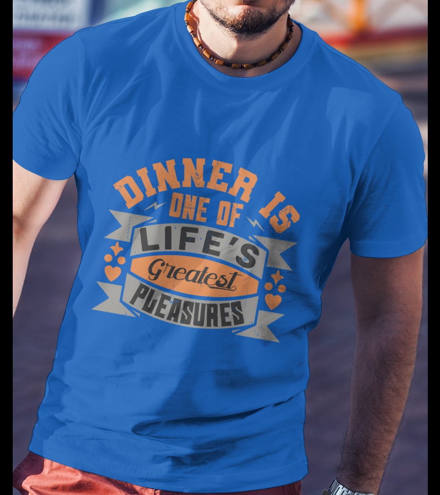 Dinner Is One Of Life's Greatest Pleasures T-Shirt