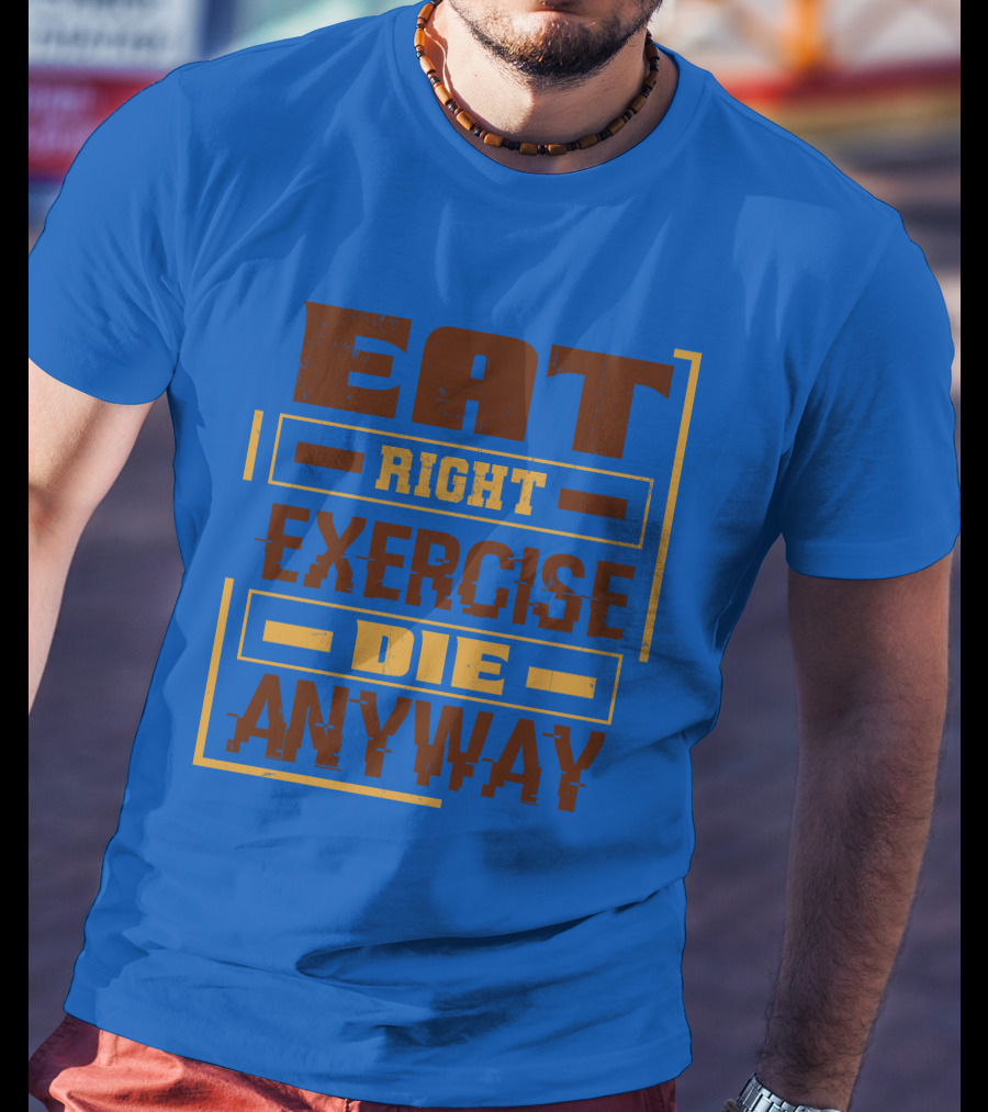 Eat Right Exercise Die Anyway 01x T-Shirt