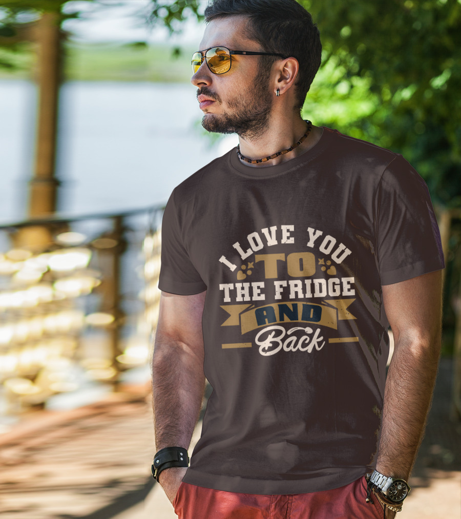 I Love You To The Fridge And Back T-Shirt