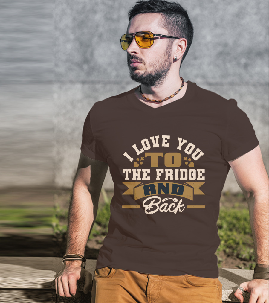 I Love You To The Fridge And Back T-Shirt