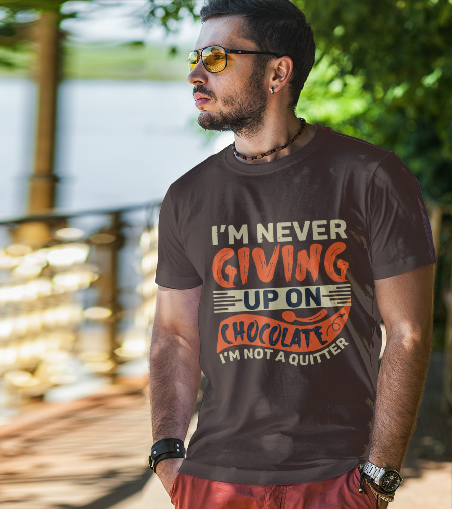 I’m Never Giving Up On Chocolate I’m Not A Quitter T-Shirt