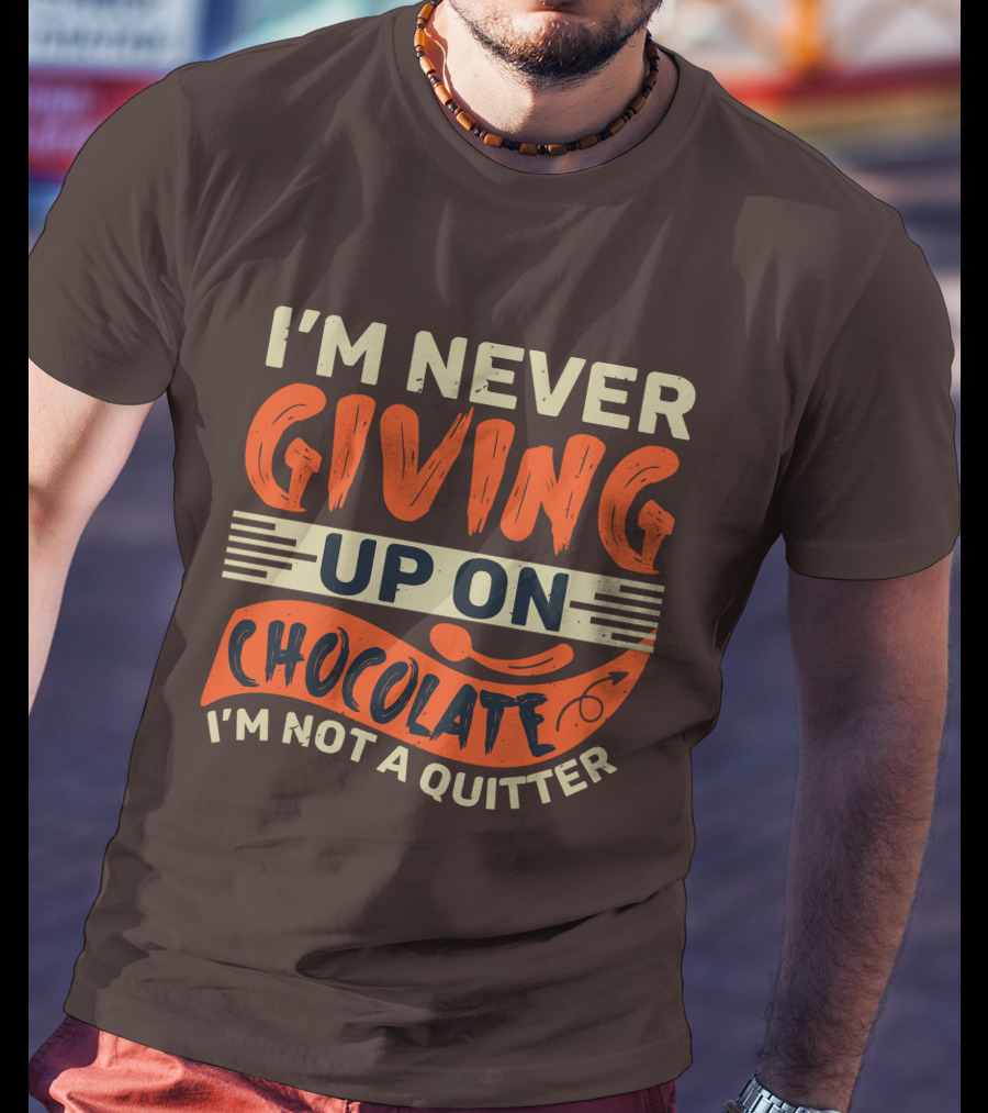 I’m Never Giving Up On Chocolate I’m Not A Quitter T-Shirt