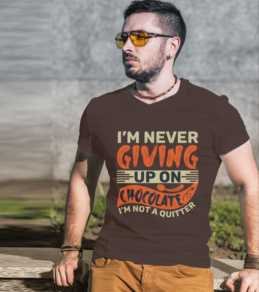 I’m Never Giving Up On Chocolate I’m Not A Quitter T-Shirt