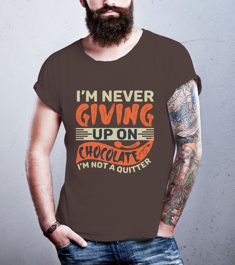 I’m Never Giving Up On Chocolate I’m Not A Quitter T-Shirt