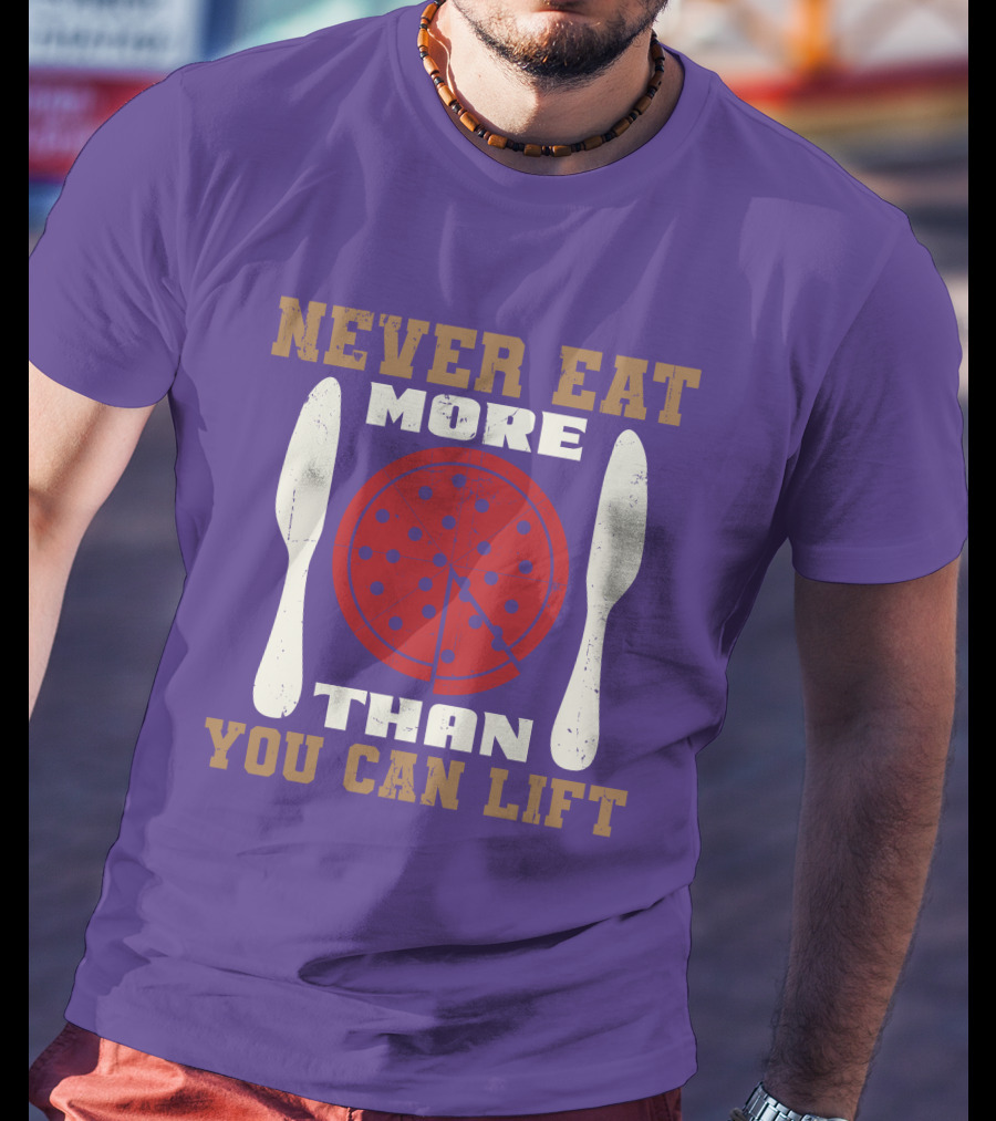 Never Eat More Than You Can Lift Pizza T-Shirt