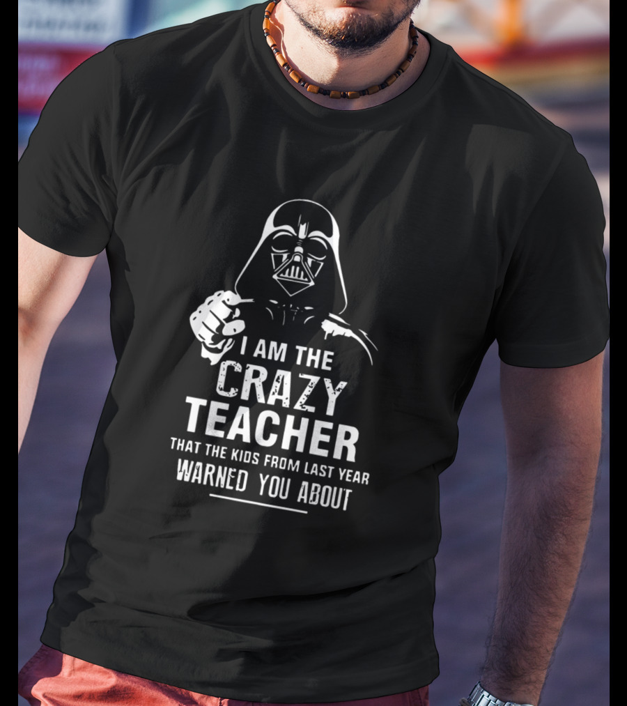 I Am The Crazy Teacher That The Kids From Last Year Warned You About Darth Vader T-Shirt