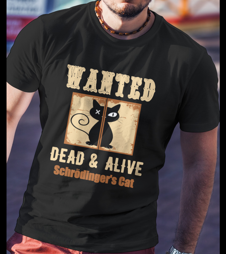 Wanted Dead Alive Schrödinger's Cat Science Theory Paradox T-Shirt
