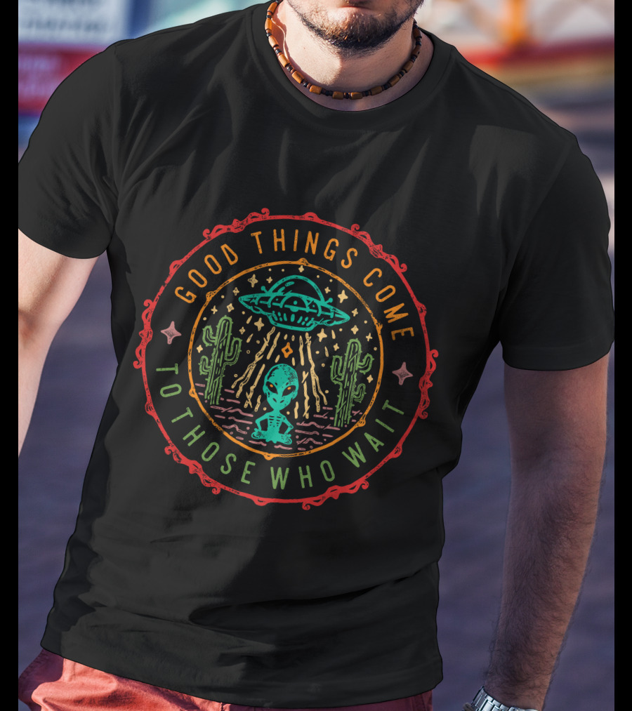 Good Things Come To Those Who Wait Alien UFO Desert Cactus Scene T-Shirt
