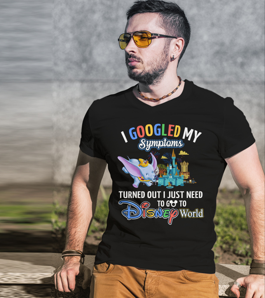 I Googled My Symptoms Turned Out I Just Need To Go To Disney World With Dumbo T-Shirt