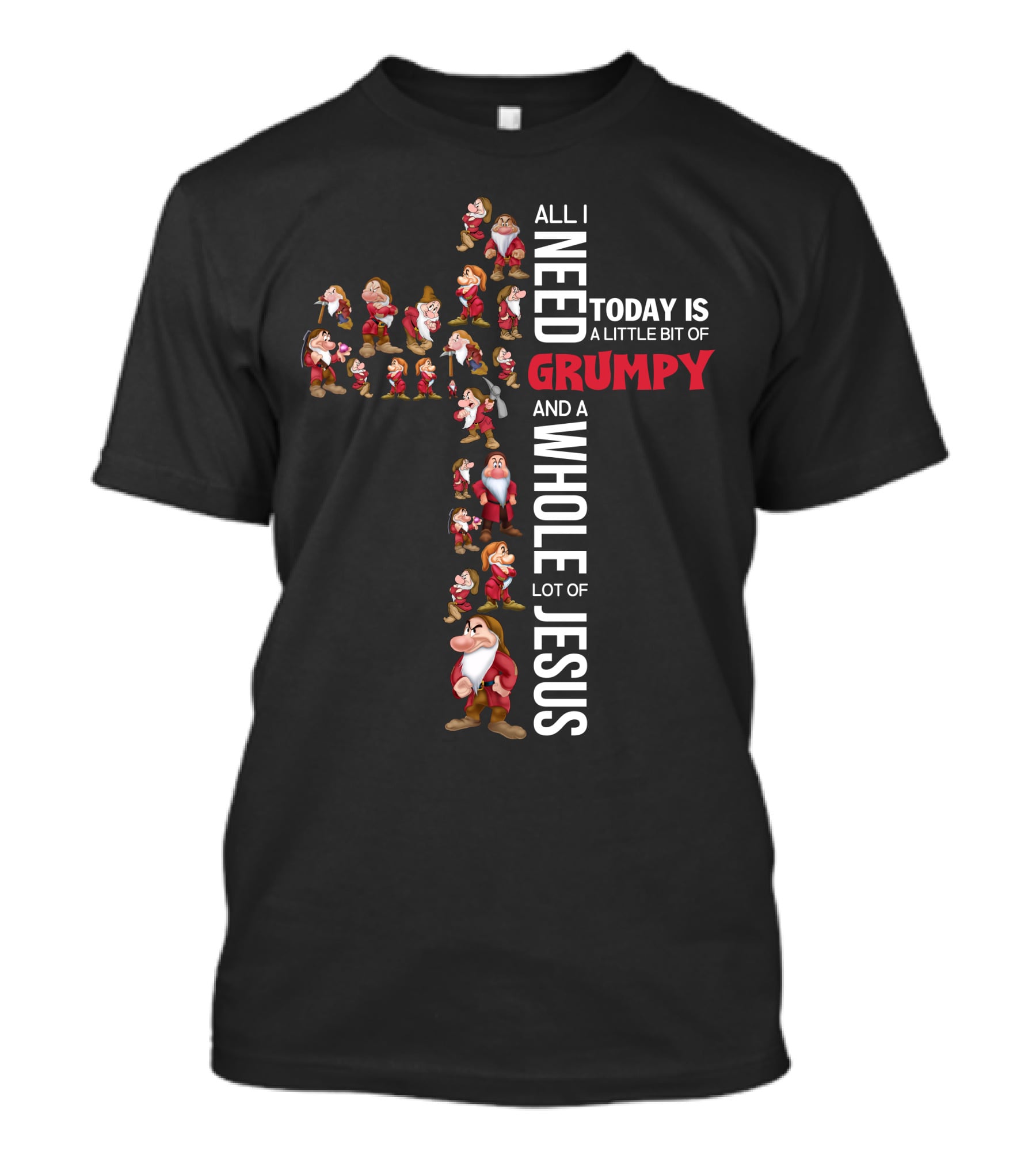 All I Need Today Is A Little Bit Of Grumpy And A Whole Lot Of Jesus T-Shirt