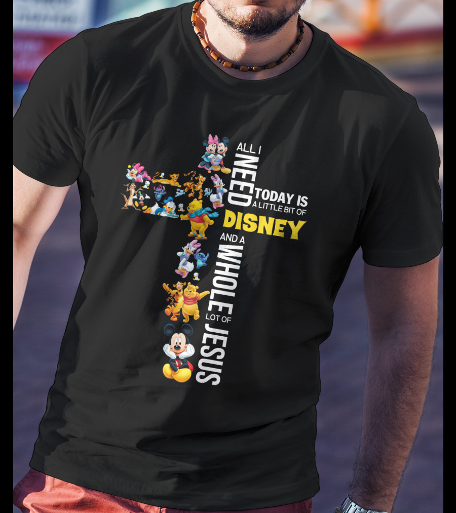 All I Need Today Is A Little Bit Of Disney And A Whole Lot Of Jesus Cross T-Shirt