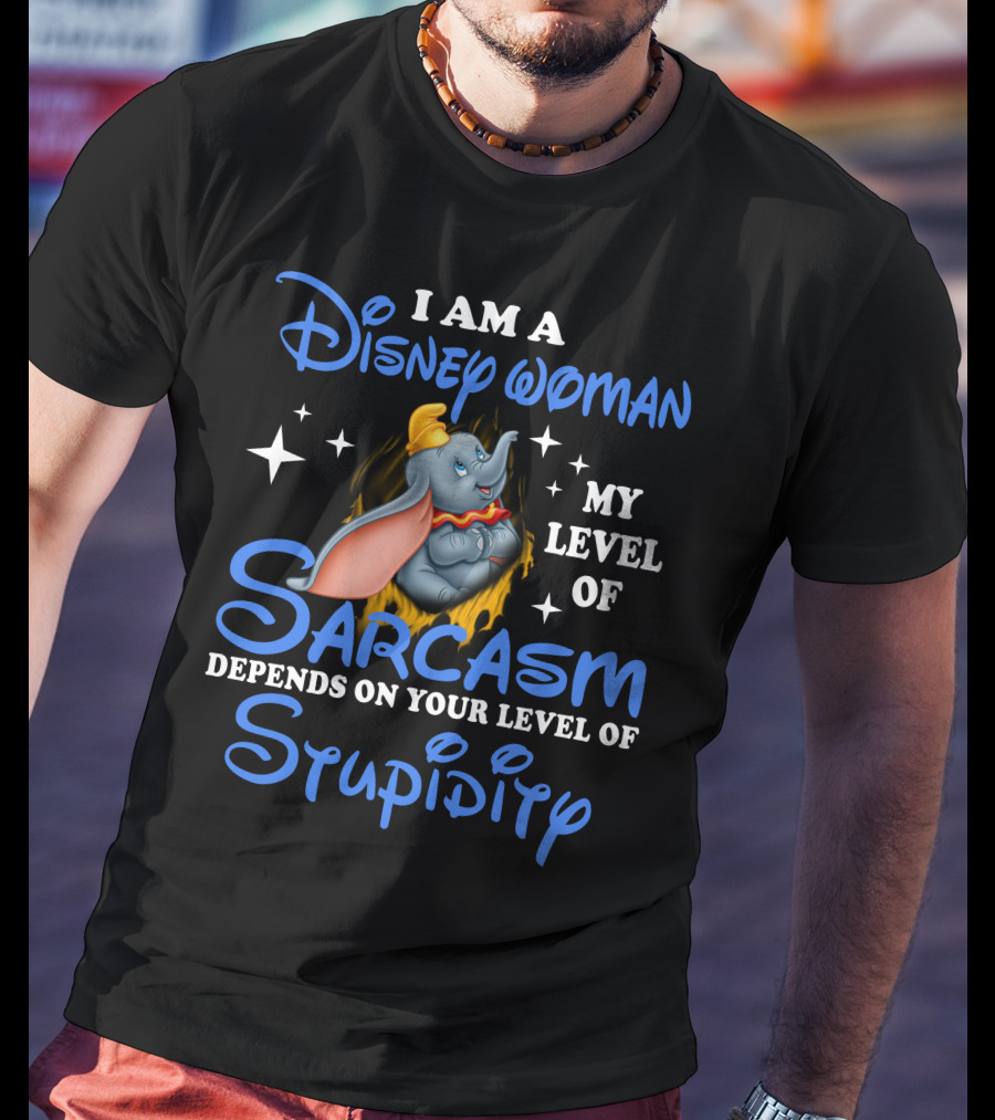 I Am A Disney Woman Dumbo Sarcasm Depends On Your Level Of Stupidity T-Shirt