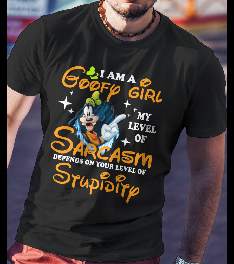 I Am A Goofy Girl My Level Of Sarcasm Depends On Your Level Of Stupidity T-Shirt