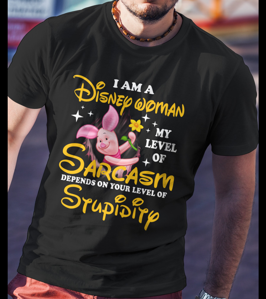 I Am A Disney Woman My Level Of Sarcasm Depends On Your Level Of Stupidity Piglet T-Shirt