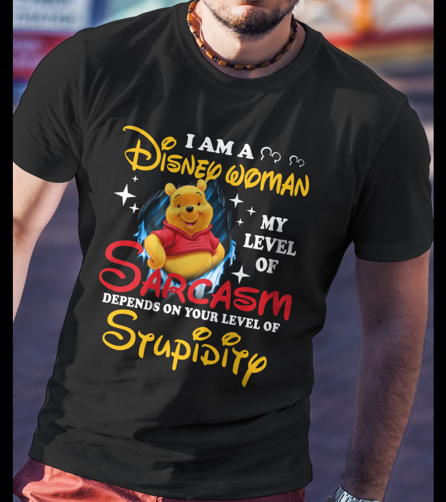I Am A Disney Woman My Level Of Sarcasm Depends On Your Level Of Stupidity Pooh T-Shirt