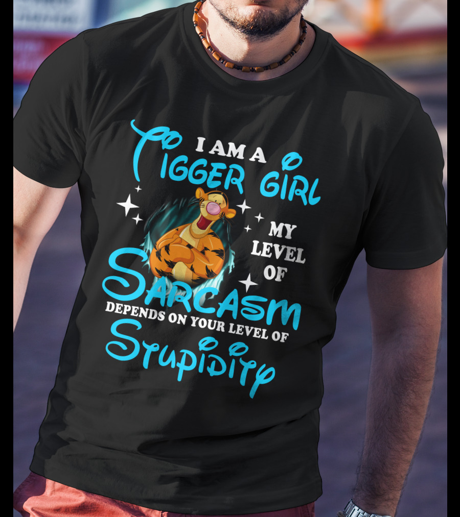 I Am A Tigger Girl My Level Of Sarcasm Depends On Your Level Of Stupidity T-Shirt