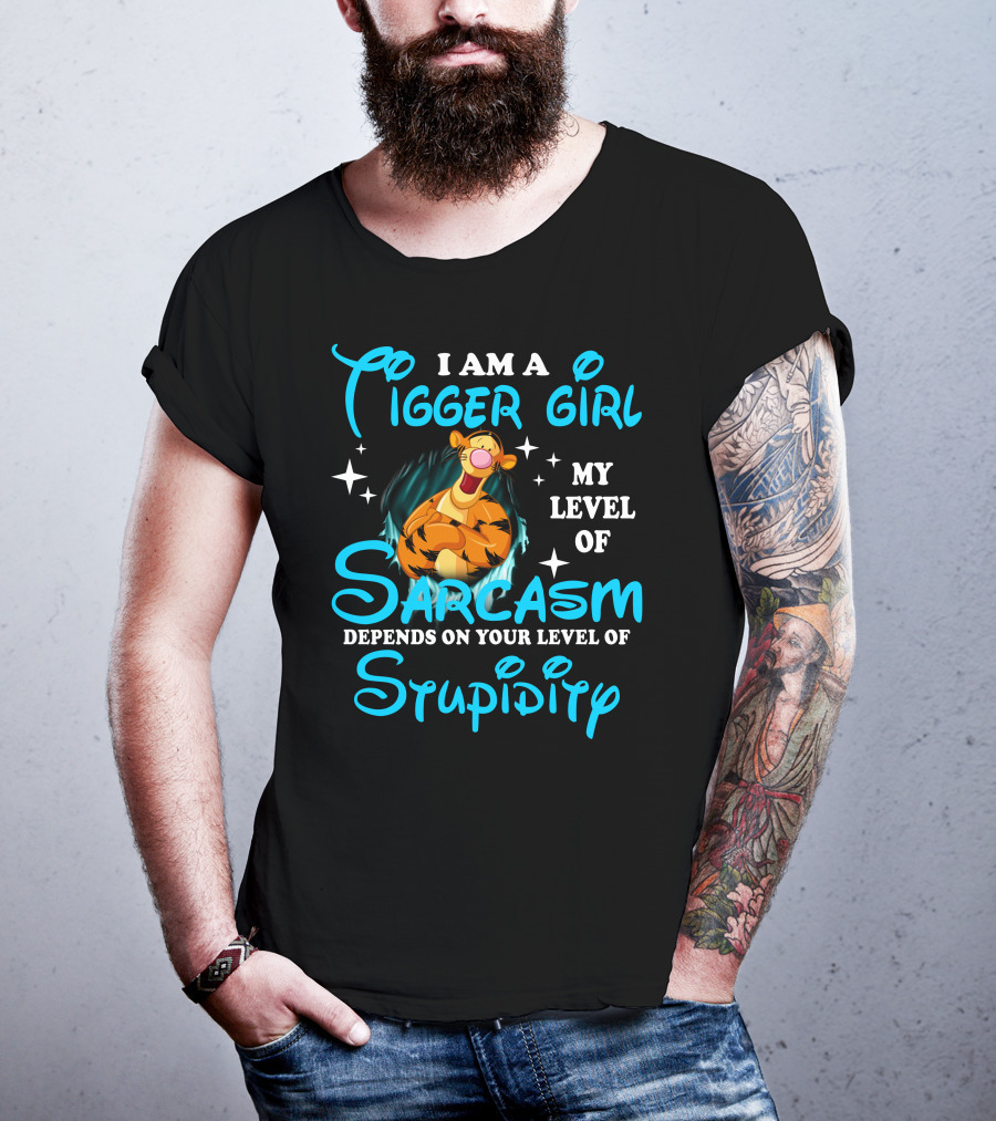 I Am A Tigger Girl My Level Of Sarcasm Depends On Your Level Of Stupidity T-Shirt