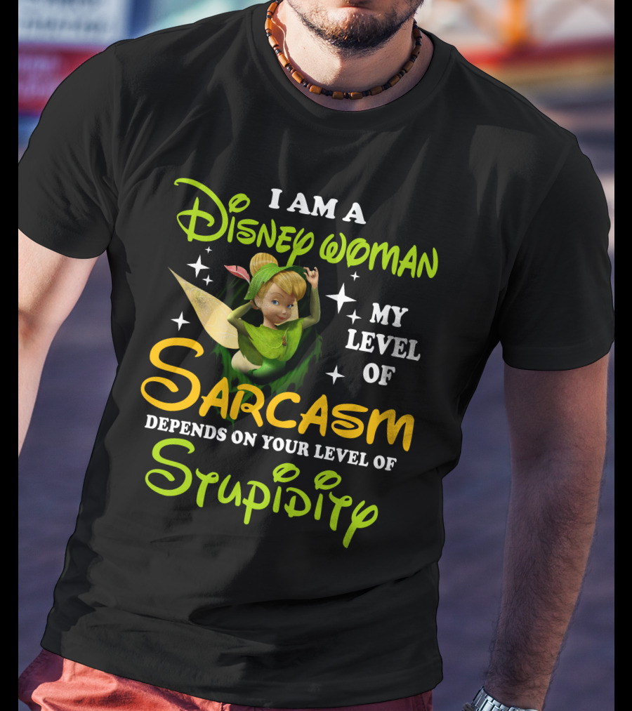 Tinker Bell I Am A Disney Woman My Level Of Sarcasm Depends On Your Level Of Stupidity T-Shirt