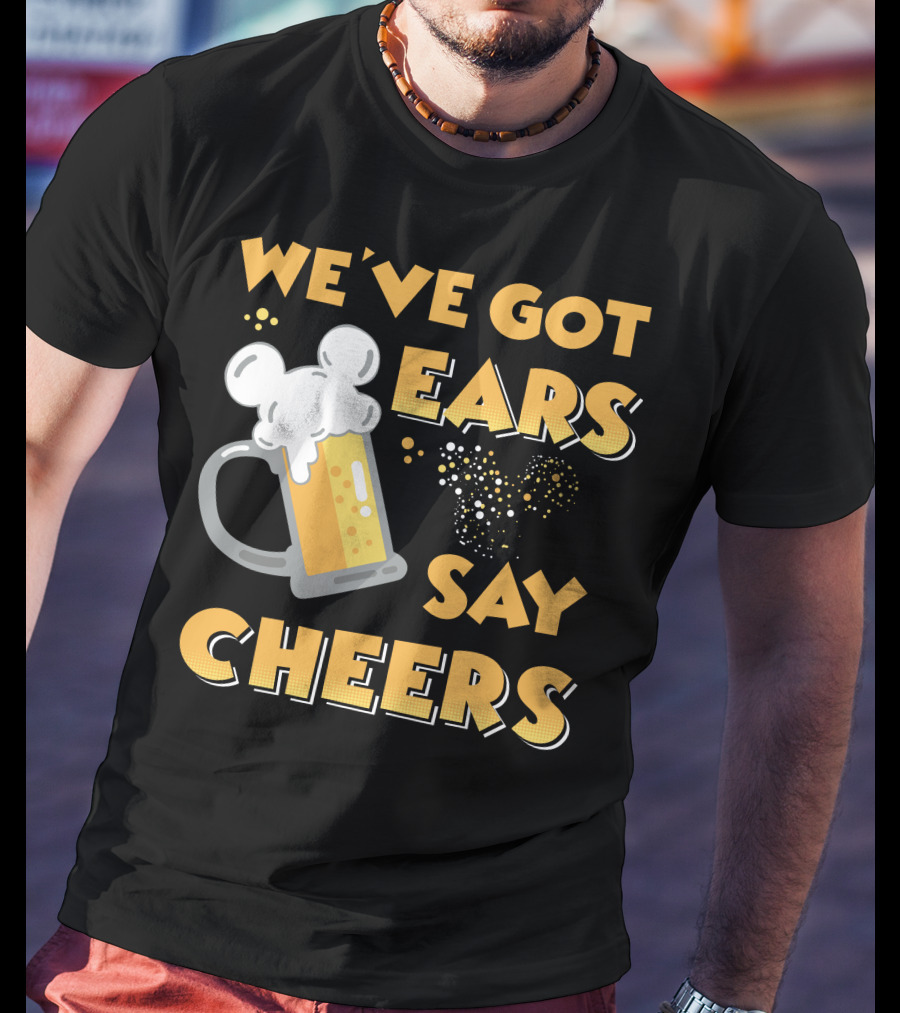 We've Got Ears Say Cheers T-Shirt