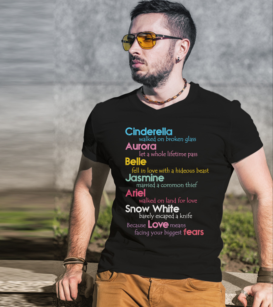 Cinderella Aurora Belle Jasmine Ariel Snow White Because Love Means Fears T-Shirt