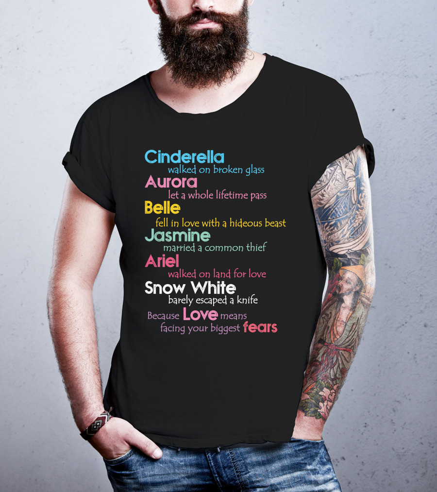 Cinderella Aurora Belle Jasmine Ariel Snow White Because Love Means Fears T-Shirt