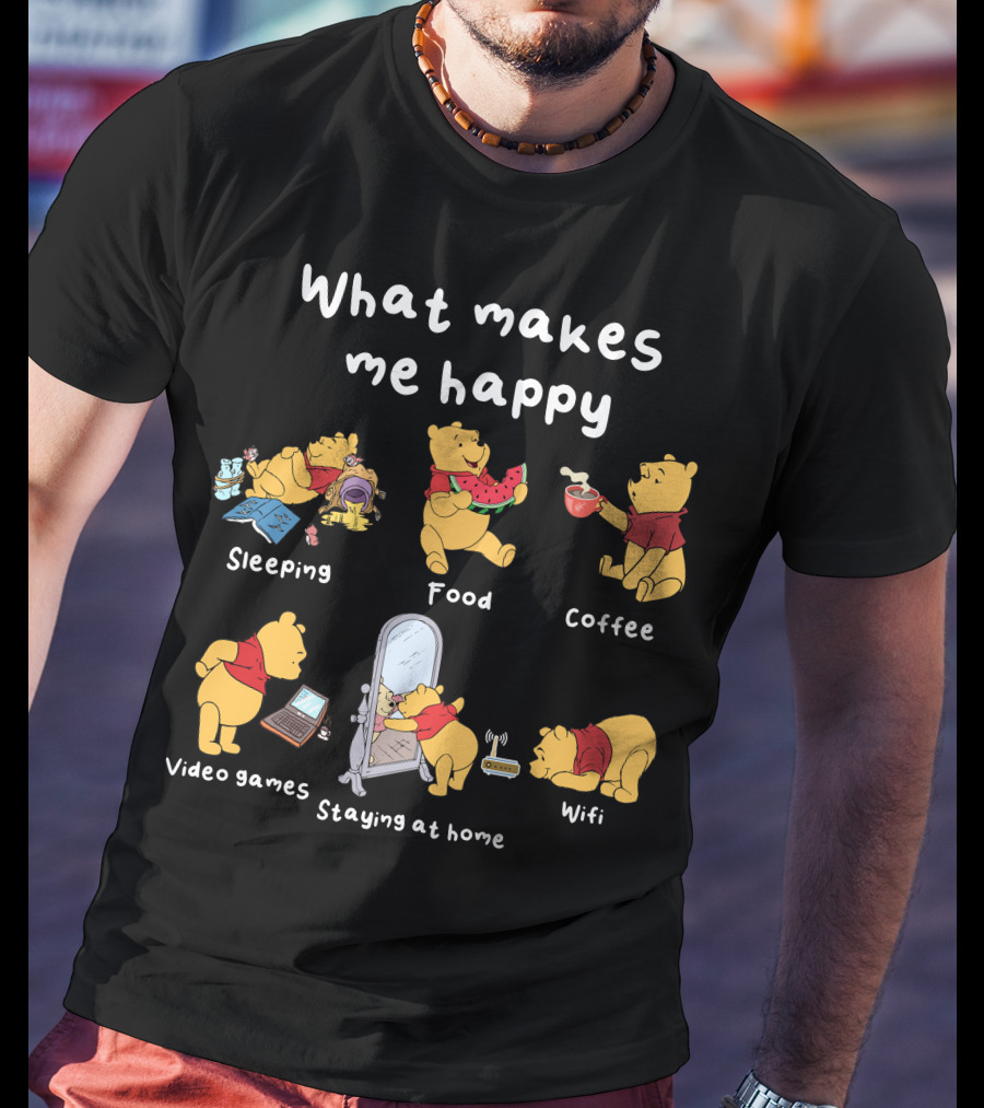 What Makes Me Happy Sleeping Food Coffee Video Games Staying At Home Wifi Pooh T-Shirt