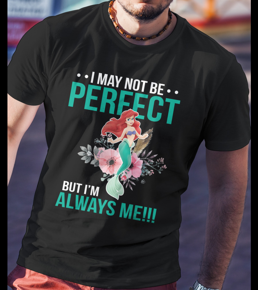 I May Not Be Perfect Ariel But I'm Always Me T-Shirt