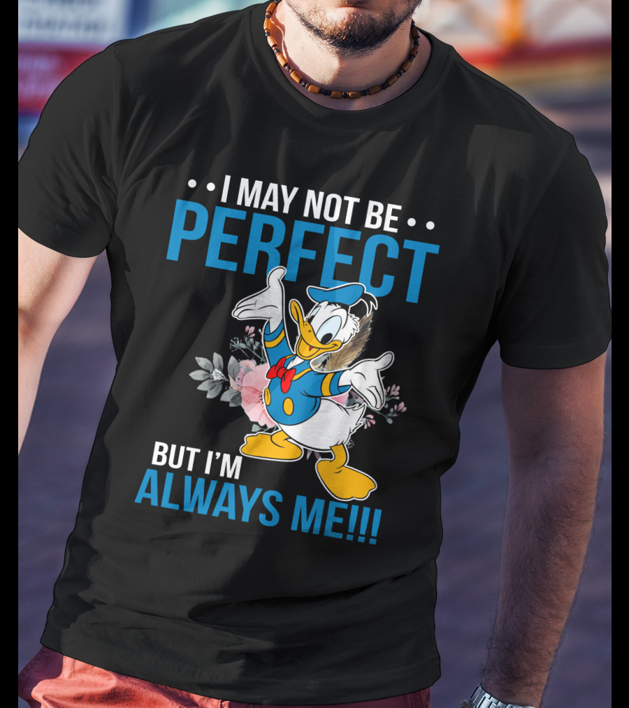 I May Not Be Perfect But I'm Always Me Donald T-Shirt