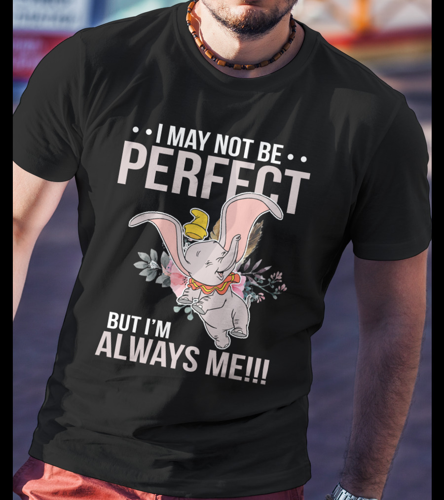 I May Not Be Perfect But I'm Always Me Dumbo T-Shirt