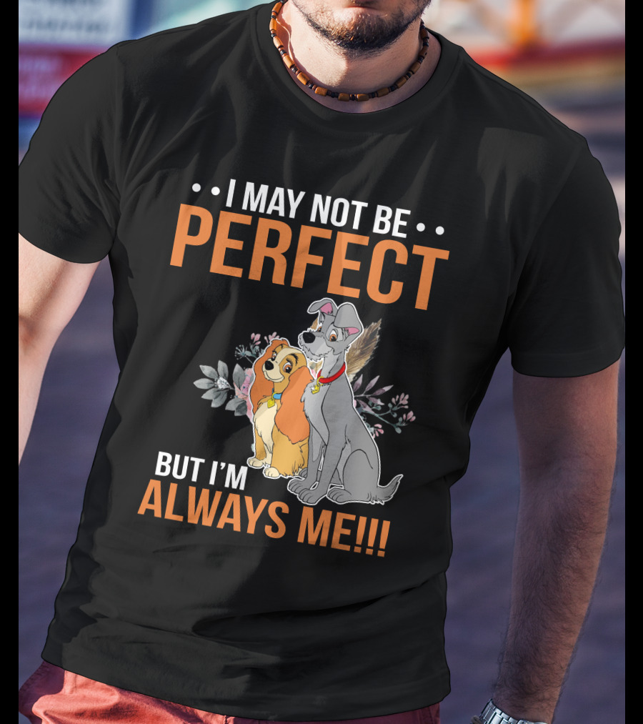 I May Not Be Perfect But I'm Always Me Lady And The Tramp T-Shirt