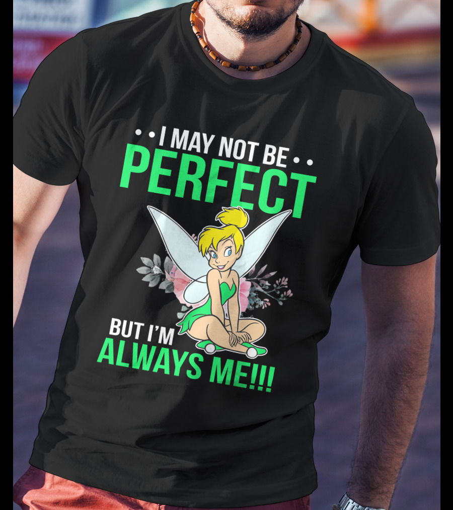 I May Not Be Perfect But I'm Always Me Tinker Bell T-Shirt