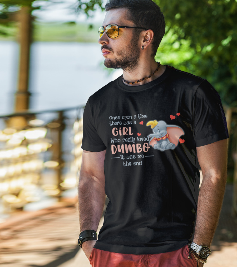 Once Upon A Time There Was A Girl Who Really Loved Dumbo It Was Me The End T-Shirt