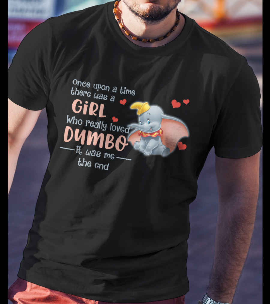 Once Upon A Time There Was A Girl Who Really Loved Dumbo It Was Me The End T-Shirt