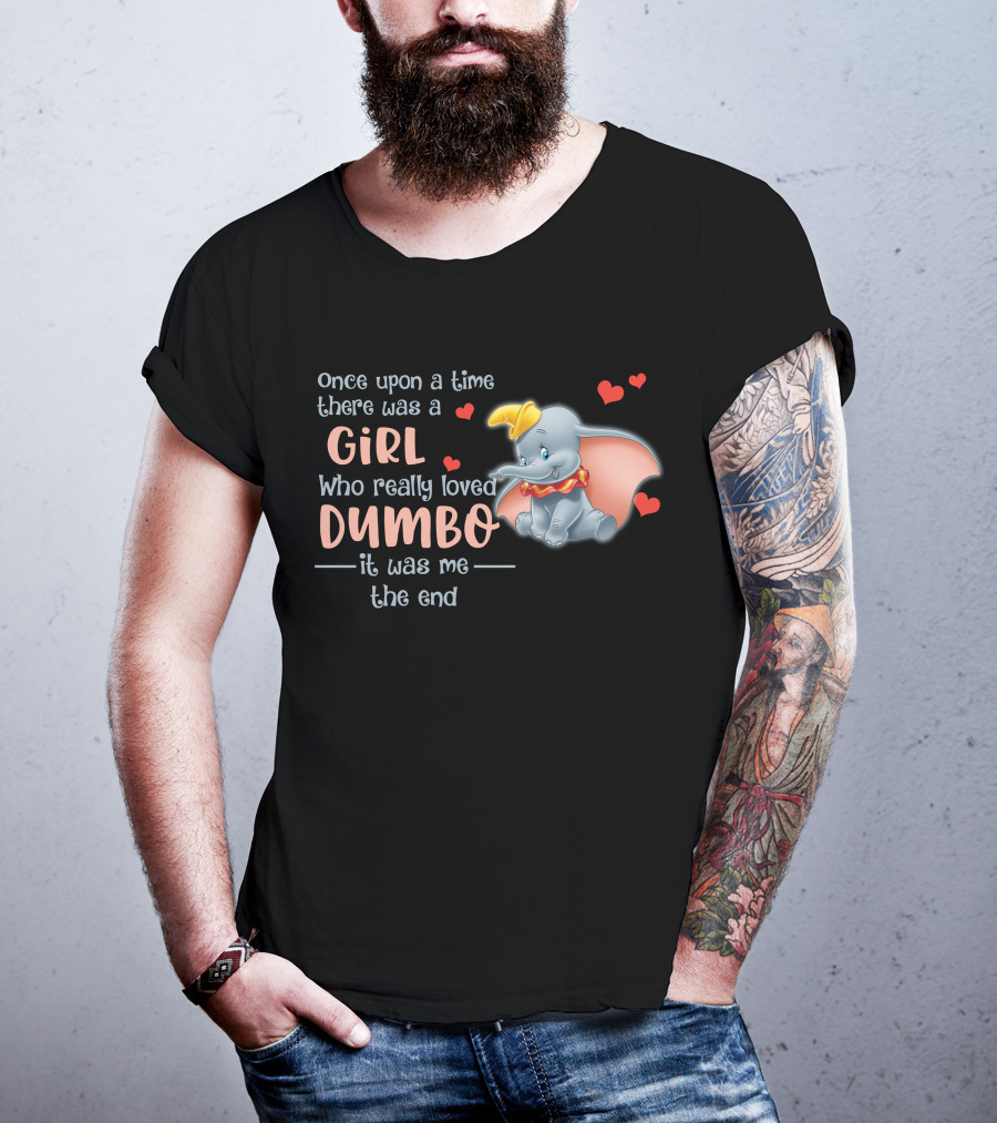 Once Upon A Time There Was A Girl Who Really Loved Dumbo It Was Me The End T-Shirt