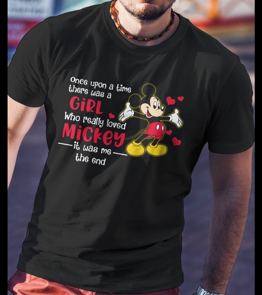 Once Upon A Time There Was A Girl Who Really Loved Mickey It Was Me The End T-Shirt