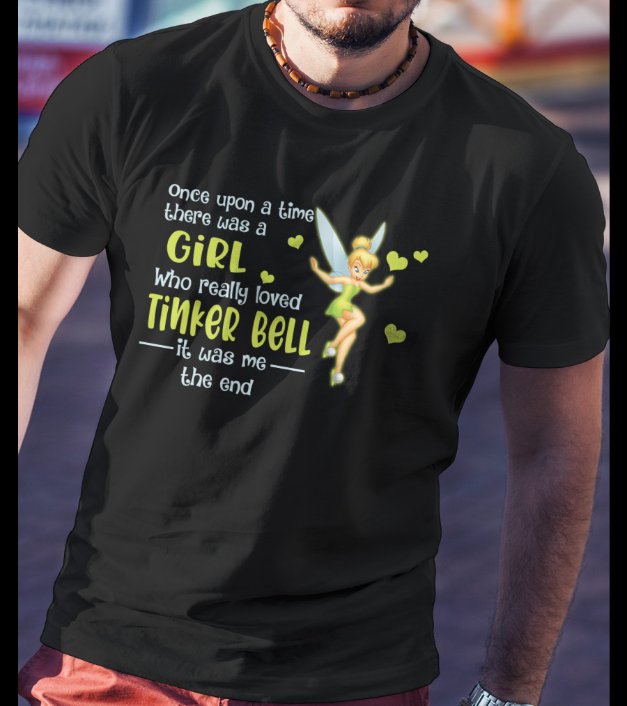 Once Upon A Time There Was A Girl Who Really Loved Tinker Bell It Was Me The End T-Shirt
