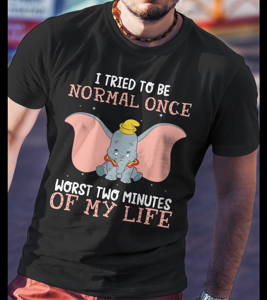 Dumbo I Tried To Be Normal Once Worst Two Minutes Of My Life T-Shirt