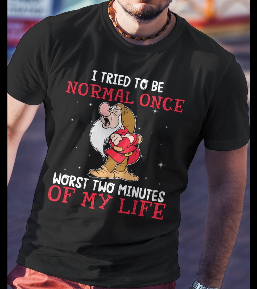 I Tried To Be Normal Once Worst Two Minutes Of My Life Grumpy T-Shirt