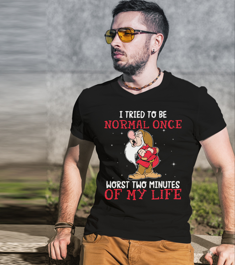 I Tried To Be Normal Once Worst Two Minutes Of My Life Grumpy T-Shirt