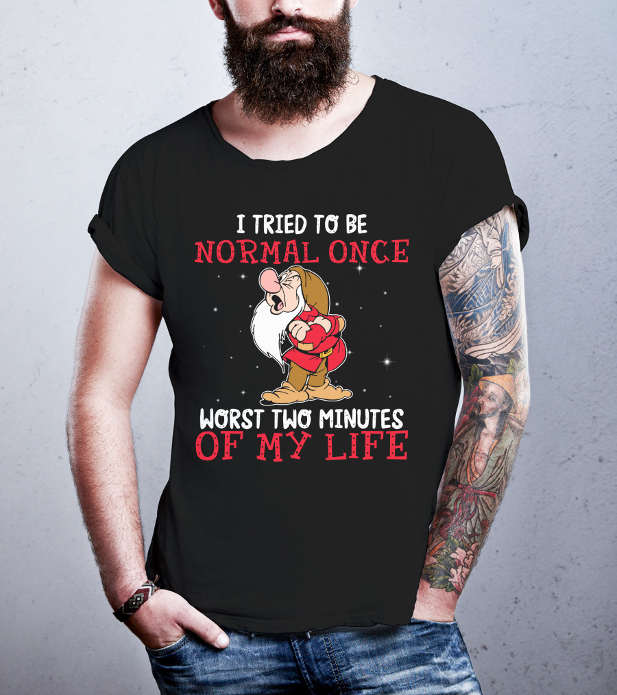 I Tried To Be Normal Once Worst Two Minutes Of My Life Grumpy T-Shirt