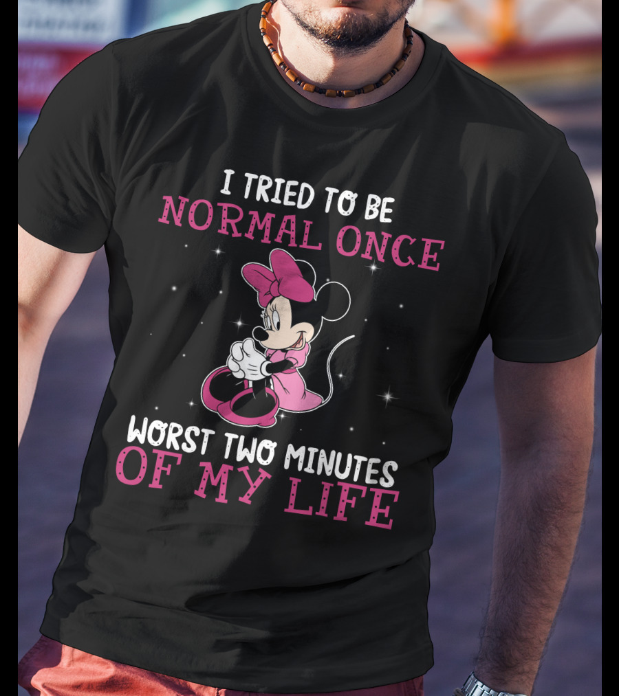 I Tried To Be Normal Once Worst Two Minutes Of My Life Minnie T-Shirt
