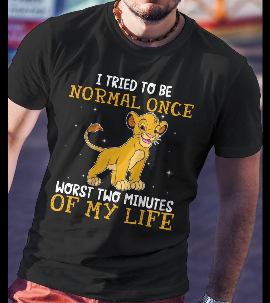 I Tried To Be Normal Once Worst Two Minutes Of My Life Simba T-Shirt
