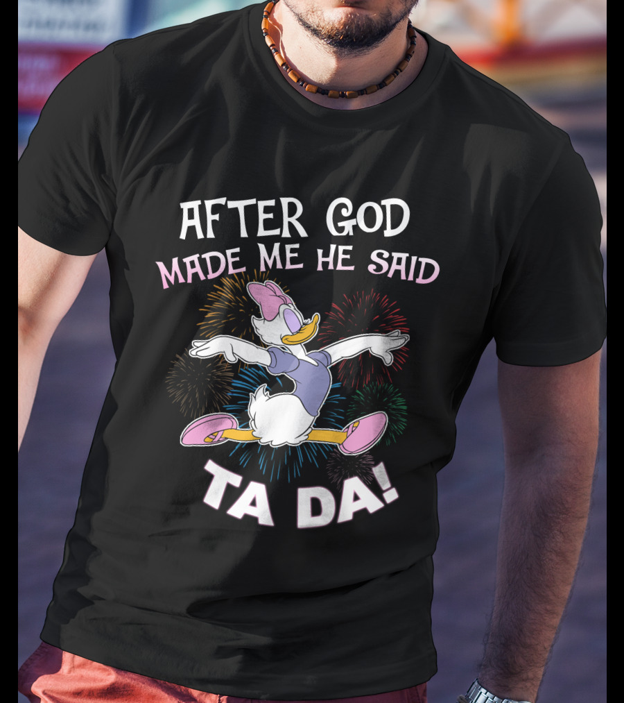 After God Made Me He Said Ta Da Daisy Duck Fireworks T-Shirt