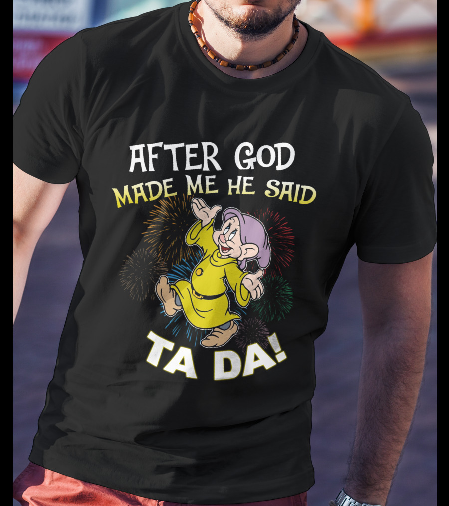 After God Made Me He Said Ta Da Dopey Fireworks T-Shirt