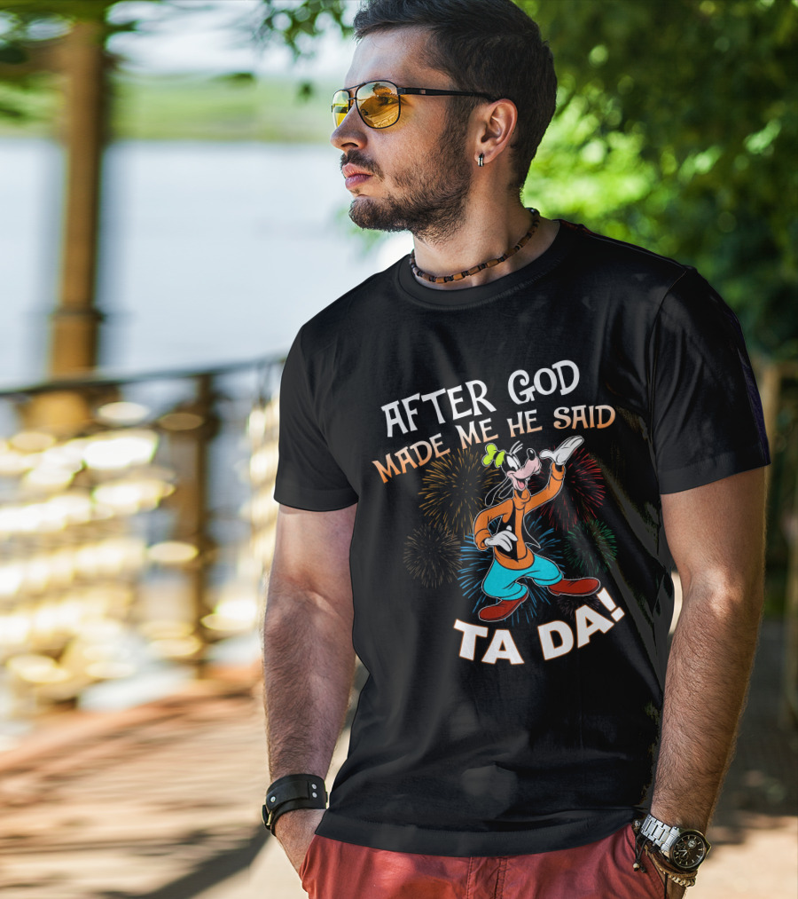 After God Made Me He Said Ta Da Goofy Fireworks T-Shirt