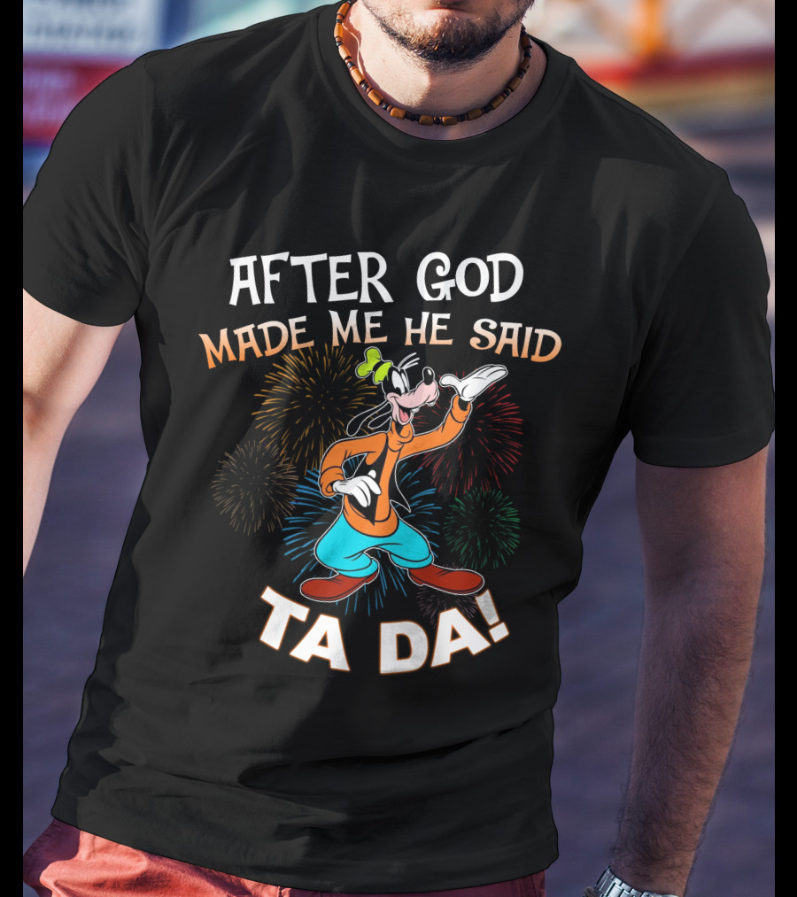 After God Made Me He Said Ta Da Goofy Fireworks T-Shirt