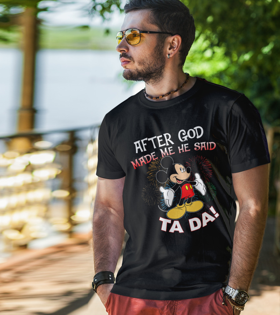 Mickey After God Made Me He Said Ta Da T-Shirt