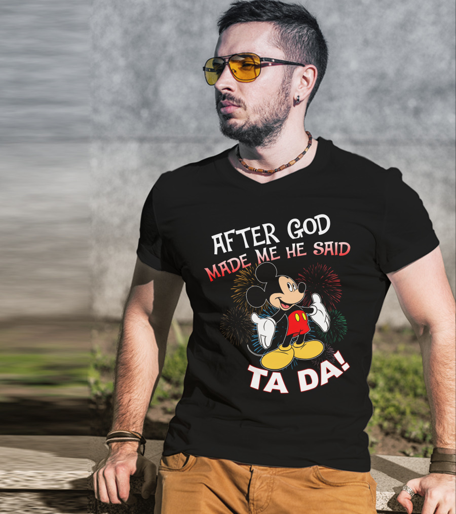 Mickey After God Made Me He Said Ta Da T-Shirt