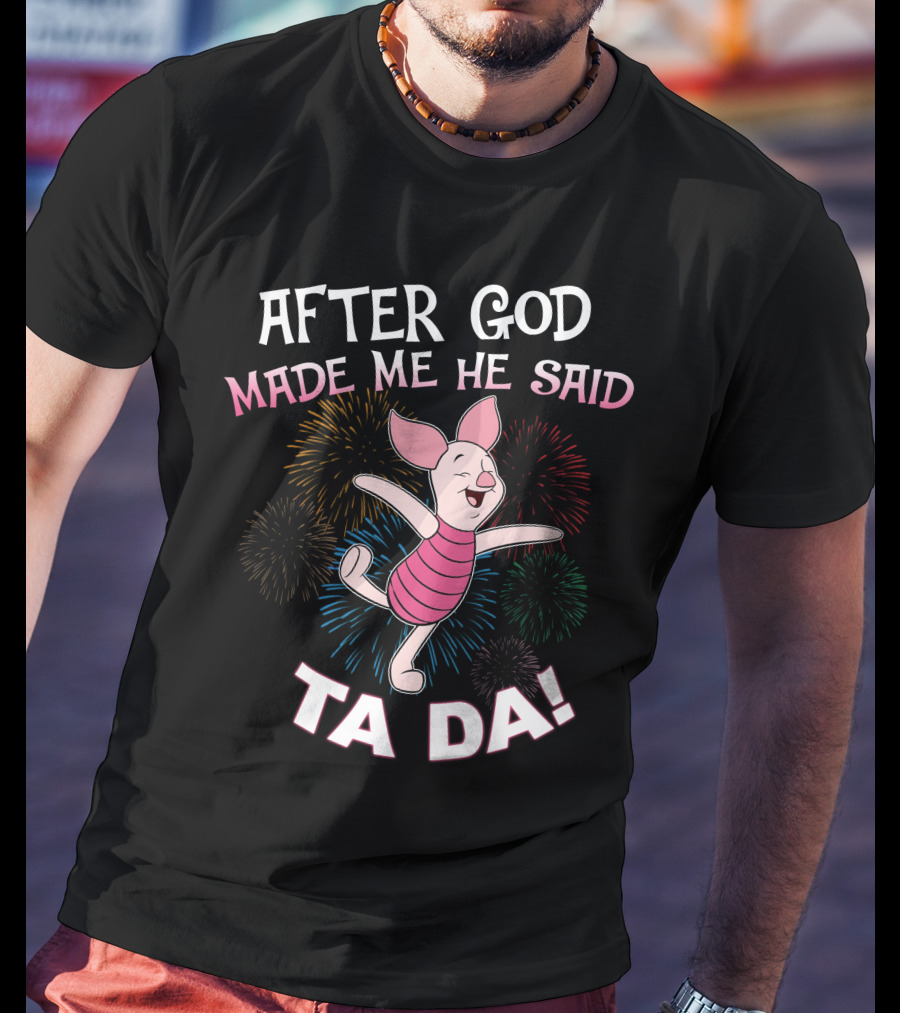 After God Made Me He Said Ta Da! Piglet Fireworks Celebratory T-Shirt