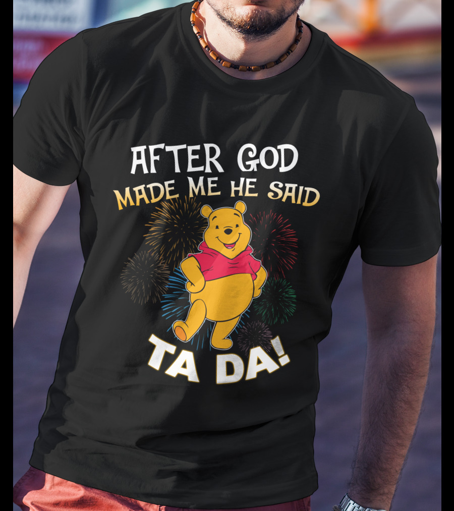 After God Made Me He Said Ta Da! Pooh T-Shirt